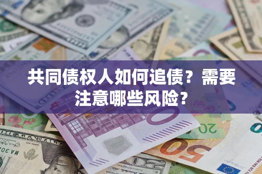 北京共同债权人如何追债？需要注意哪些风险？
