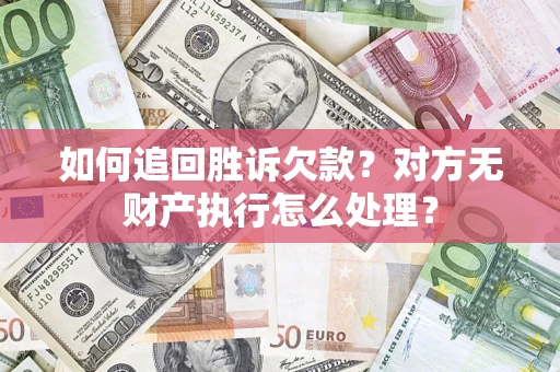 北京如何追回胜诉欠款？对方无财产执行怎么处理？