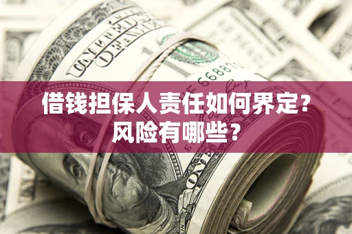 北京借钱担保人责任如何界定?风险有哪些? 北京借钱担保人责任如何界定?风险有哪些?