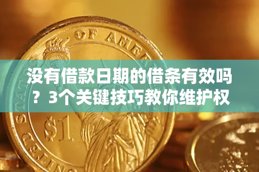 北京没有借款日期的借条有效吗？3个关键技巧教你维护权益