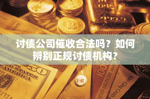 北京讨债公司催收合法吗？如何辨别正规讨债机构？