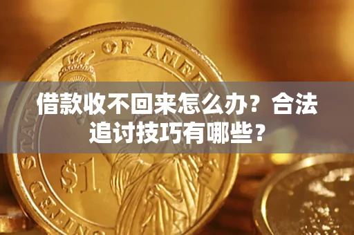 北京借款收不回来怎么办？合法追讨技巧有哪些？