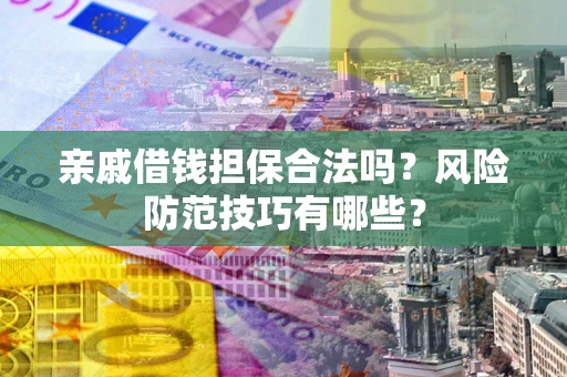 北京亲戚借钱担保合法吗？风险防范技巧有哪些？