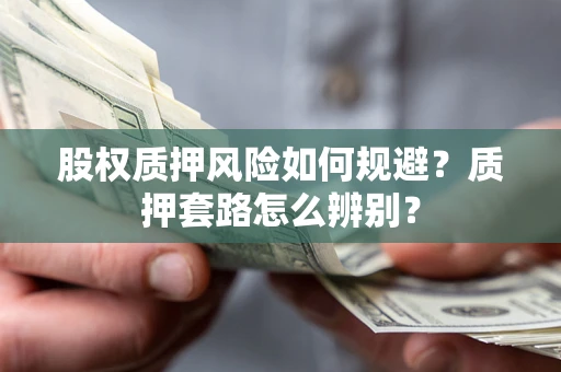 北京股权质押风险如何规避？质押套路怎么辨别？