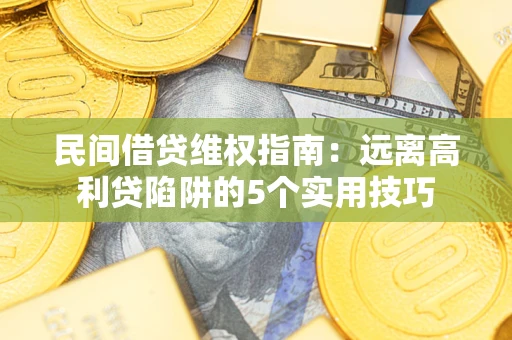 北京民间借贷维权指南：远离高利贷陷阱的5个实用技巧