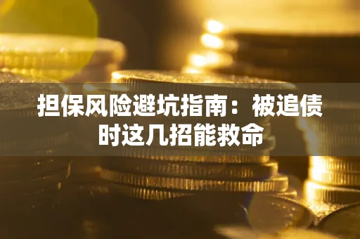 北京担保风险避坑指南：被追债时这几招能救命