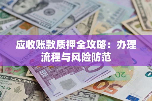 北京应收账款质押全攻略：办理流程与风险防范