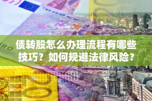 北京债转股怎么办理流程有哪些技巧？如何规避法律风险？