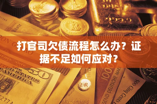 北京打官司欠债流程怎么办？证据不足如何应对？