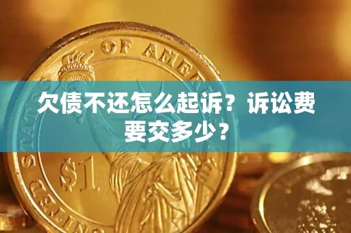 北京欠债不还怎么起诉？诉讼费要交多少？
