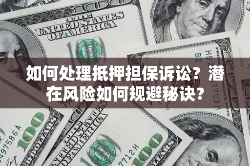 北京如何处理抵押担保诉讼？潜在风险如何规避秘诀？
