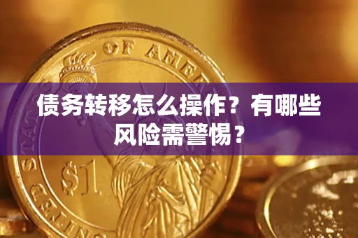 北京债务转移怎么操作？有哪些风险需警惕？