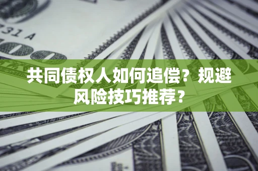 北京共同债权人如何追偿？规避风险技巧推荐？