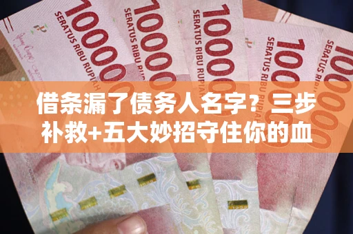 北京借条漏了债务人名字？三步补救+五大妙招守住你的血汗钱