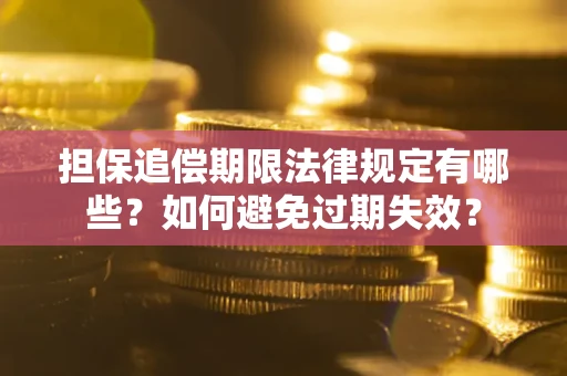 北京担保追偿期限法律规定有哪些？如何避免过期失效？