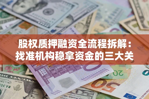 北京股权质押融资全流程拆解：找准机构稳拿资金的三大关键