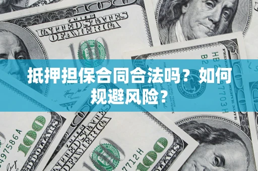 北京抵押担保合同合法吗？如何规避风险？