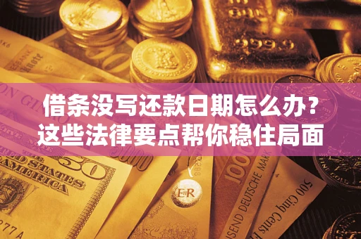 北京借条没写还款日期怎么办？这些法律要点帮你稳住局面