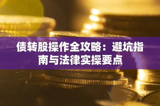 北京债转股操作全攻略：避坑指南与法律实操要点