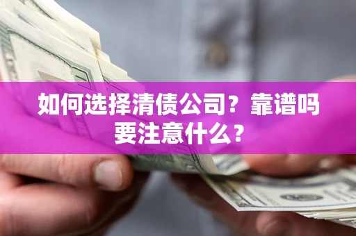 北京如何选择清债公司？靠谱吗要注意什么？