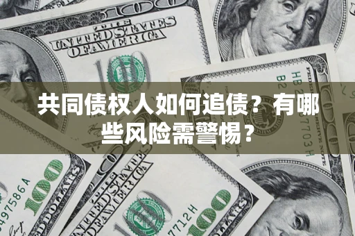 北京共同债权人如何追债？有哪些风险需警惕？