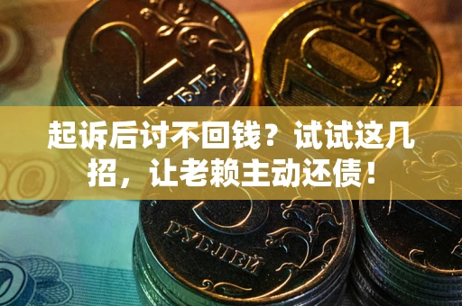 北京起诉后讨不回钱？试试这几招，让老赖主动还债！