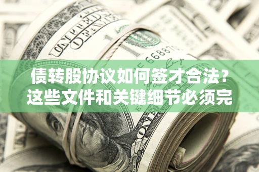 北京债转股协议如何签才合法？这些文件和关键细节必须完整