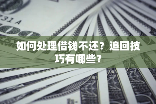 北京如何处理借钱不还？追回技巧有哪些？
