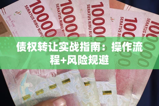 北京债权转让实战指南：操作流程+风险规避