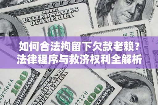 北京如何合法拘留下欠款老赖？法律程序与救济权利全解析