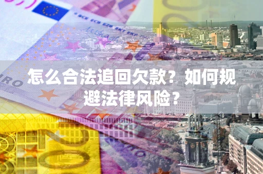 北京怎么合法追回欠款？如何规避法律风险？