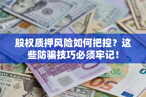 北京股权质押风险如何把控？这些防骗技巧必须牢记！