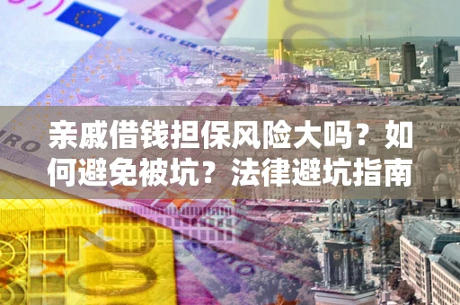 北京亲戚借钱担保风险大吗？如何避免被坑？法律避坑指南
