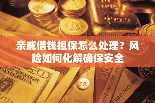 北京亲戚借钱担保怎么处理？风险如何化解确保安全