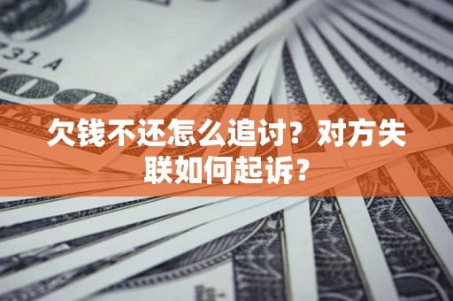 北京欠钱不还怎么追讨？对方失联如何起诉？