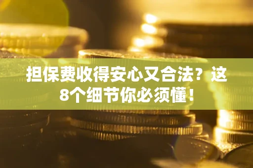 北京担保费收得安心又合法？这8个细节你必须懂！