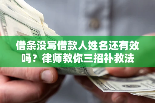 北京借条没写借款人姓名还有效吗？律师教你三招补救法