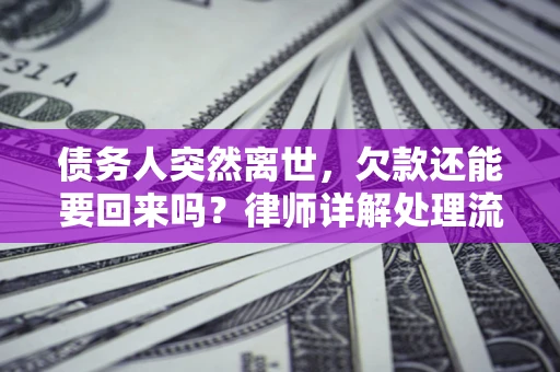 北京债务人突然离世，欠款还能要回来吗？律师详解处理流程