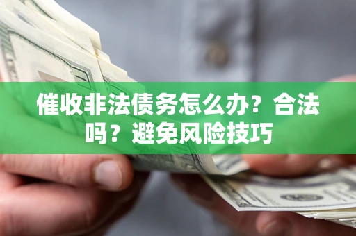 北京催收非法债务怎么办？合法吗？避免风险技巧