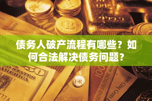 北京债务人破产流程有哪些？如何合法解决债务问题？