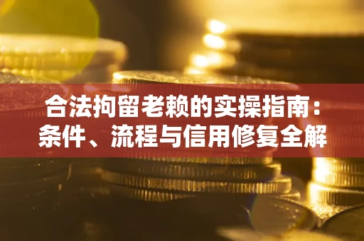 北京合法拘留老赖的实操指南:条件、流程与信用修复全解析 北京合法拘留老赖的实操指南:条件、流程与信用修复全解析