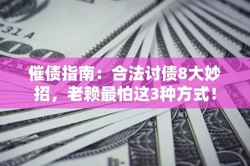 北京催债指南：合法讨债8大妙招，老赖最怕这3种方式！