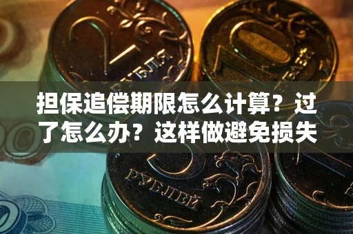 北京担保追偿期限怎么计算？过了怎么办？这样做避免损失！