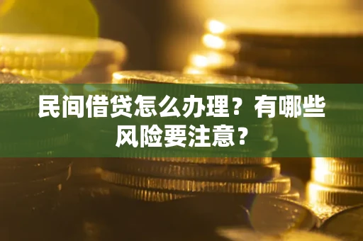 北京民间借贷怎么办理？有哪些风险要注意？