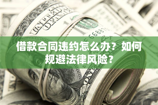 北京借款合同违约怎么办？如何规避法律风险？