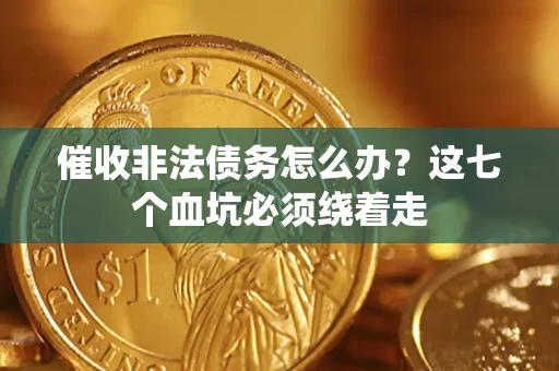 北京催收非法债务怎么办？这七个血坑必须绕着走