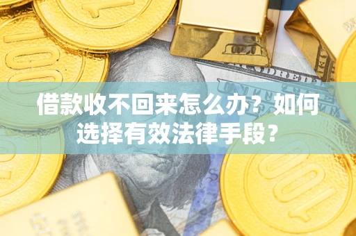 北京借款收不回来怎么办？如何选择有效法律手段？