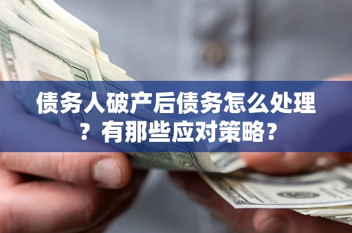 北京债务人破产后债务怎么处理？有那些应对策略？