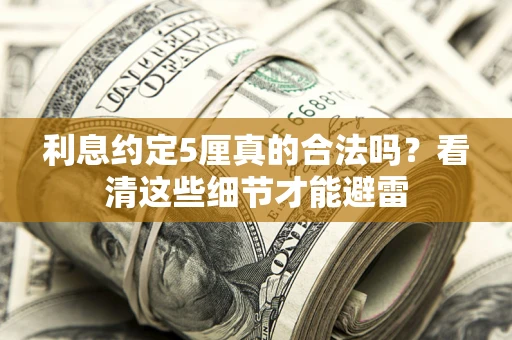 北京利息约定5厘真的合法吗？看清这些细节才能避雷